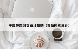秦皇岛平度静态网页设计招聘（青岛网页设计）