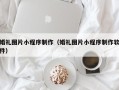 秦皇岛婚礼图片小程序制作（婚礼图片小程序制作软件）